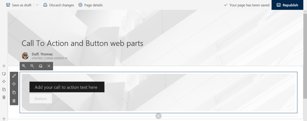 Machine generated alternative text:
Save as draft
Discard changes
Page details
V Your page has been saved
Republish
Call To Action and Button web parts
Duff, Thomas
UNIFIED COMM ADMIN IV
Add your call to action text here
Button