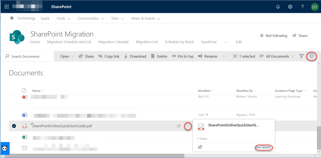 Machine generated alternative text:
SharePoint 
Technology Spark Tools v Communities v 
SharePoint Migration 
Sites v 
News & Events v 
Not following 
All Documents 
14 Share 
Home 
p Search Documents 
Documents 
Name 
Migration Schedule and List 
Open 
Share 
Migration Calendar Migration List Schedule by Batch 
QD Copy link Download Delete -B Pin to top 
SparkOne 
Rename 
Modified 
April 24 
June 18 
Edit 
X 1 selected 
Modified By 
Mahan, Sandra 
Nguyen, Tanh 
o 
Ne 
e 
SharePointOnlineQuickStartGuide.pdf 
SharePointOnlineQuickStartG... 
0 
2 Views 
Guidance Page Type 
Learning Roadmap 
ee details 