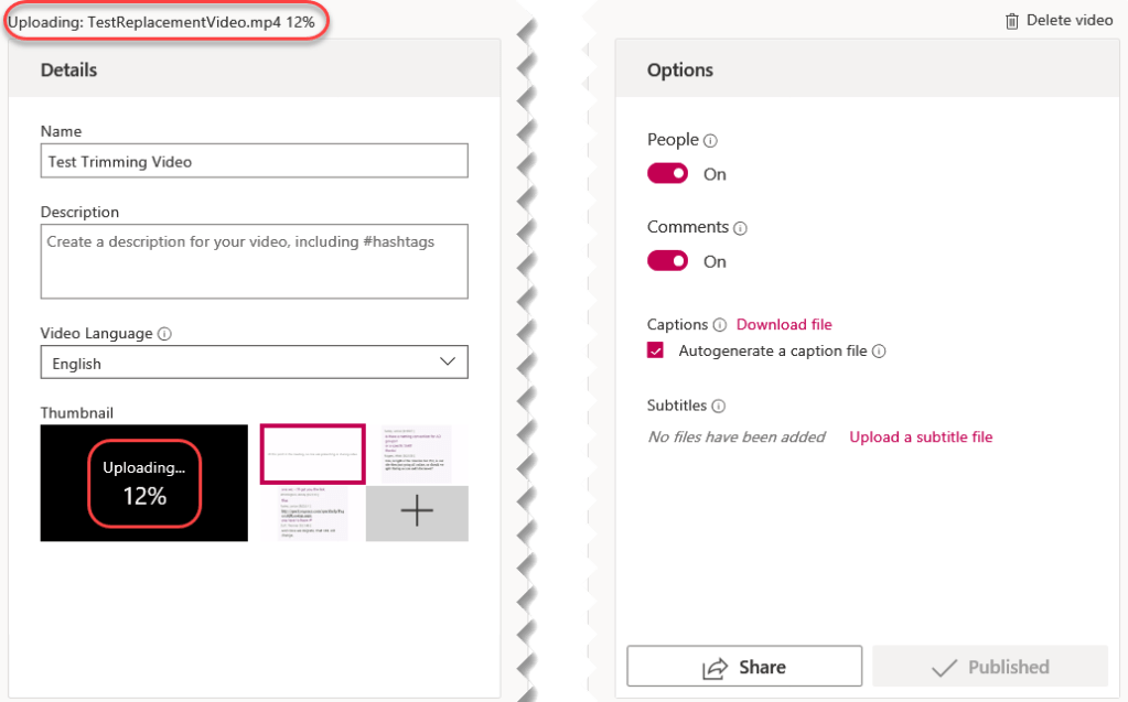 Machine generated alternative text:
ploading: TestReplacementVideo.mp4 12% 
Details 
Name 
Test Trimming Video 
Description 
Create a description for your video, including #hashtags 
Video Language O 
English 
Thumbnail 
Uploading... 
Delete video 
Options 
People O 
On 
Comments O 
On 
Captions O Download file 
Autogenerate a caption file O 
Subtitles O 
No files have been added 
14 Share 
Upload a subtitle file 
V Published 