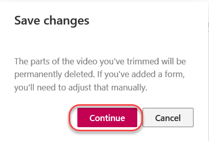 Machine generated alternative text:
Save changes
The parts of the video you've trimmed will be
permanently deleted. If you've added a form,
you'll need to adjust that manually.
Continue
Cancel