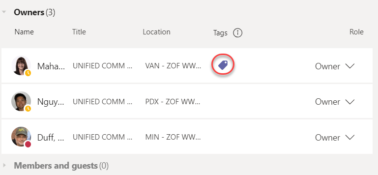 Machine generated alternative text:
Owners (3) 
Name 
Title 
UNIFIED COMM 
UNIFIED COMM 
UNIFIED COMM 
Location 
VAN - ZOF WW... 
POX - ZOF WW... 
MIN - ZOF WW... 
Tags O 
O 
Maha... 
Nguy... 
Duff, . 
Role 
Owner v 
Owner v 
Owner v 
Members and guests (0) 