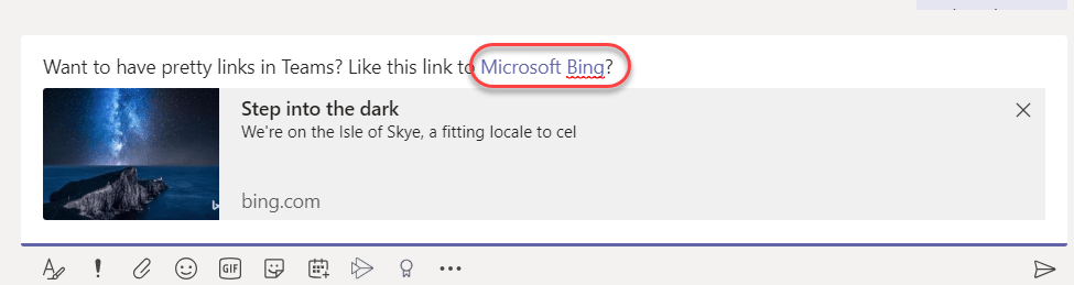 Machine generated alternative text:
Want to have pretty links in Teams? Like this link t Microsoft Ling? 
Step into the dark 
We're on the Isle of Skye, a fitting locale to cel 
bing.com 